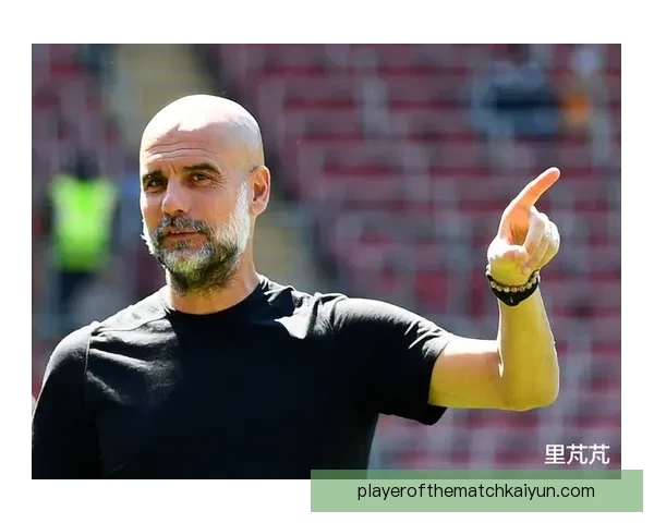 瓜迪奥拉球队结构分析：战术灵活性与球员角色的契合度提升